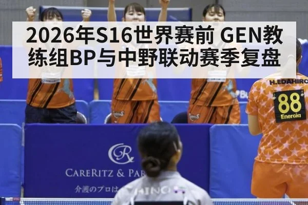 2026年S16世界赛前 GEN教练组BP与中野联动赛季复盘